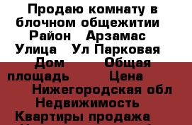 Продаю комнату в блочном общежитии › Район ­ Арзамас › Улица ­ Ул.Парковая › Дом ­ 18 › Общая площадь ­ 18 › Цена ­ 750 000 - Нижегородская обл. Недвижимость » Квартиры продажа   . Нижегородская обл.